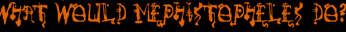What Would Mephistopheles Do?